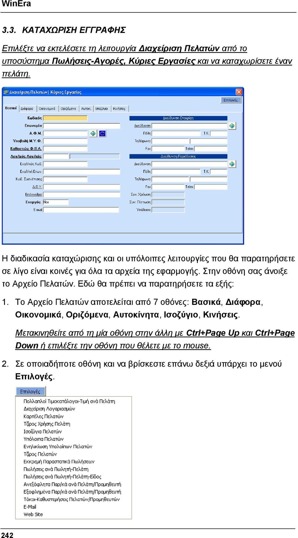Εδώ θα πρέπει να παρατηρήσετε τα εξής: 1. Το Αρχείο Πελατών αποτελείται από 7 οθόνες: Βασικά, Διάφορα, Οικονομικά, Οριζόμενα, Αυτοκίνητα, Ισοζύγιο, Κινήσεις.
