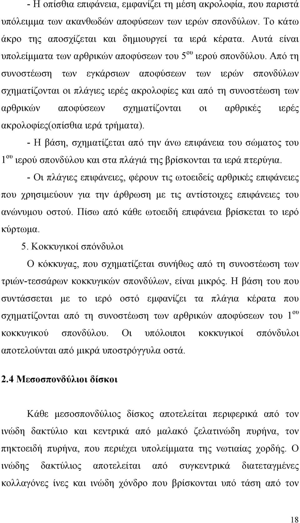 Από τη συνοστέωση των εγκάρσιων αποφύσεων των ιερών σπονδύλων σχηματίζονται οι πλάγιες ιερές ακρολοφίες και από τη συνοστέωση των αρθρικών αποφύσεων σχηματίζονται οι αρθρικές ιερές ακρολοφίες(οπίσθια