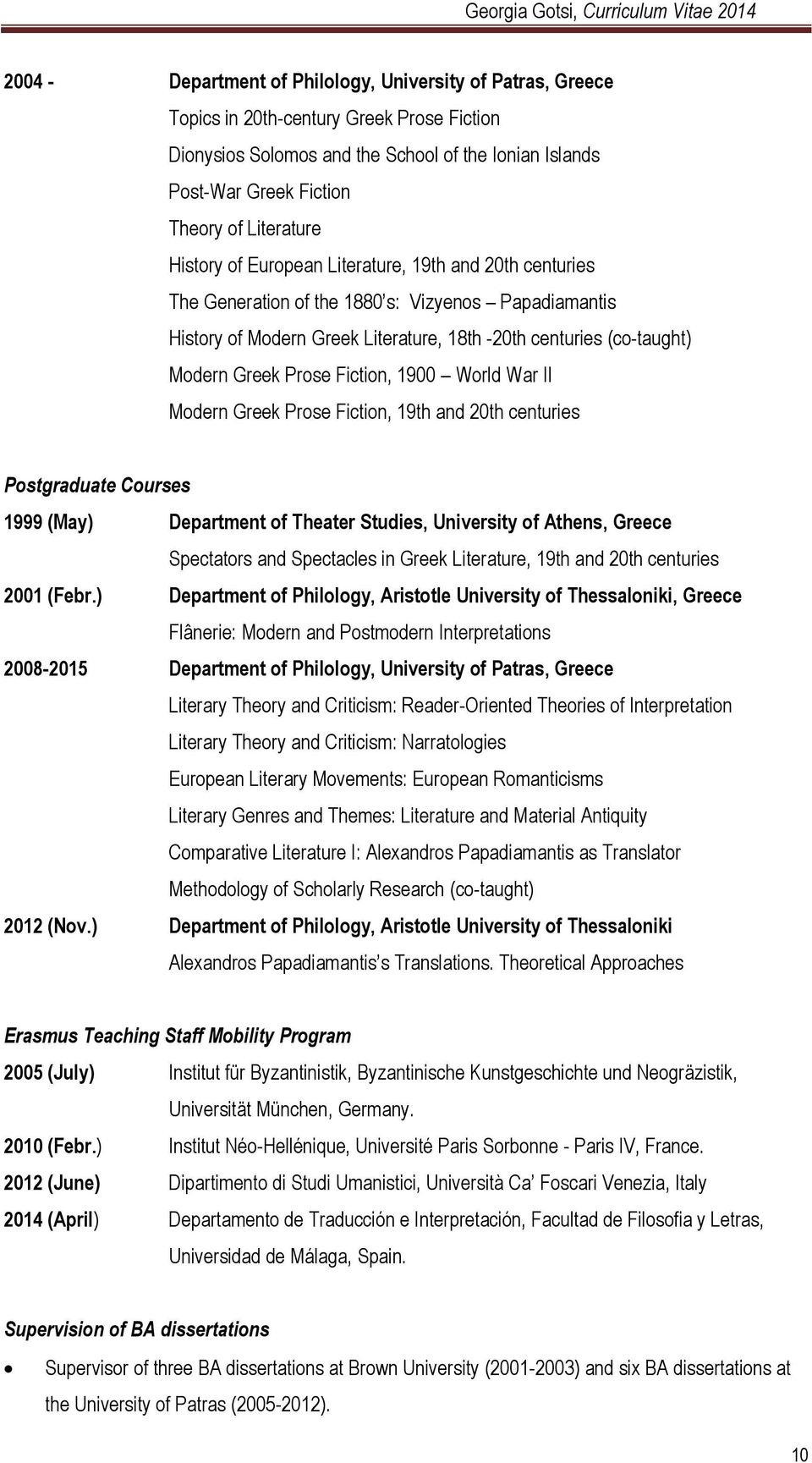 Greek Prose Fiction, 1900 World War II Modern Greek Prose Fiction, 19th and 20th centuries Postgraduate Courses 1999 (May) Department of Theater Studies, University of Athens, Greece Spectators and