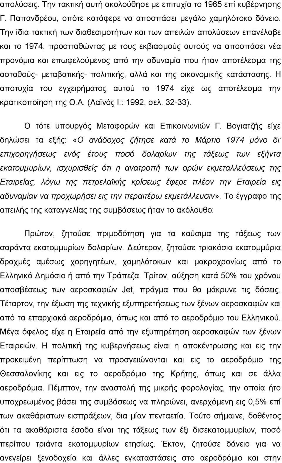 αποτέλεσμα της ασταθούς- μεταβατικής- πολιτικής, αλλά και της οικονομικής κατάστασης. Η αποτυχία του εγχειρήματος αυτού το 1974 είχε ως αποτέλεσμα την κρατικοποίηση της Ο.Α. (Λαϊνός Ι.: 1992, σελ.