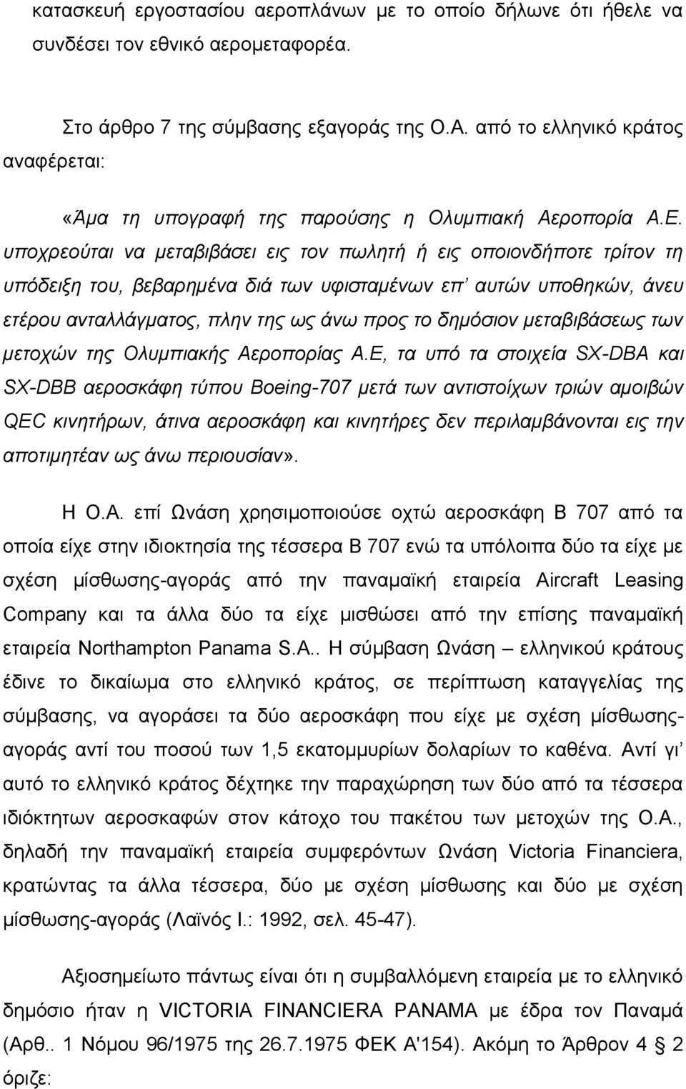 υποχρεούται να μεταβιβάσει εις τον πωλητή ή εις οποιονδήποτε τρίτον τη υπόδειξη του, βεβαρημένα διά των υφισταμένων επ αυτών υποθηκών, άνευ ετέρου ανταλλάγματος, πλην της ως άνω προς το δημόσιον
