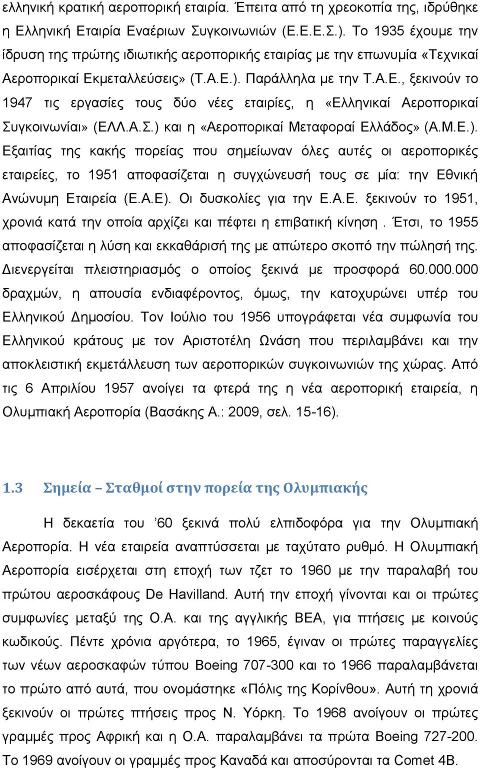 μεταλλεύσεις» (Τ.Α.Ε.). Παράλληλα με την Τ.Α.Ε., ξεκινούν το 1947 τις εργασίες τους δύο νέες εταιρίες, η «Ελληνικαί Αεροπορικαί Συγκοινωνίαι» (ΕΛΛ.Α.Σ.) και η «Αεροπορικαί Μεταφοραί Ελλάδος» (Α.Μ.Ε.). Εξαιτίας της κακής πορείας που σημείωναν όλες αυτές οι αεροπορικές εταιρείες, το 1951 αποφασίζεται η συγχώνευσή τους σε μία: την Εθνική Ανώνυμη Εταιρεία (Ε.