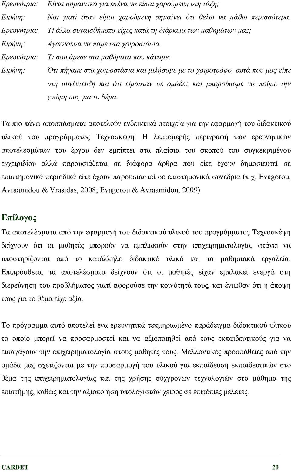 Τι σου άρεσε στα μαθήματα που κάναμε; Ότι πήγαμε στα χοιροστάσια και μιλήσαμε με το χοιροτρόφο, αυτά που μας είπε στη συνέντευξη και ότι είμασταν σε ομάδες και μπορούσαμε να πούμε την γνώμη μας για
