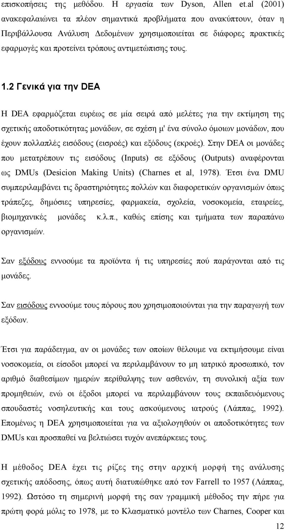 1.2 Γενικά για την DEA Η DEA εφαρμόζεται ευρέως σε μία σειρά από μελέτες για την εκτίμηση της σχετικής αποδοτικότητας μονάδων, σε σχέση μ' ένα σύνολο όμοιων μονάδων, που έχουν πολλαπλές εισόδους