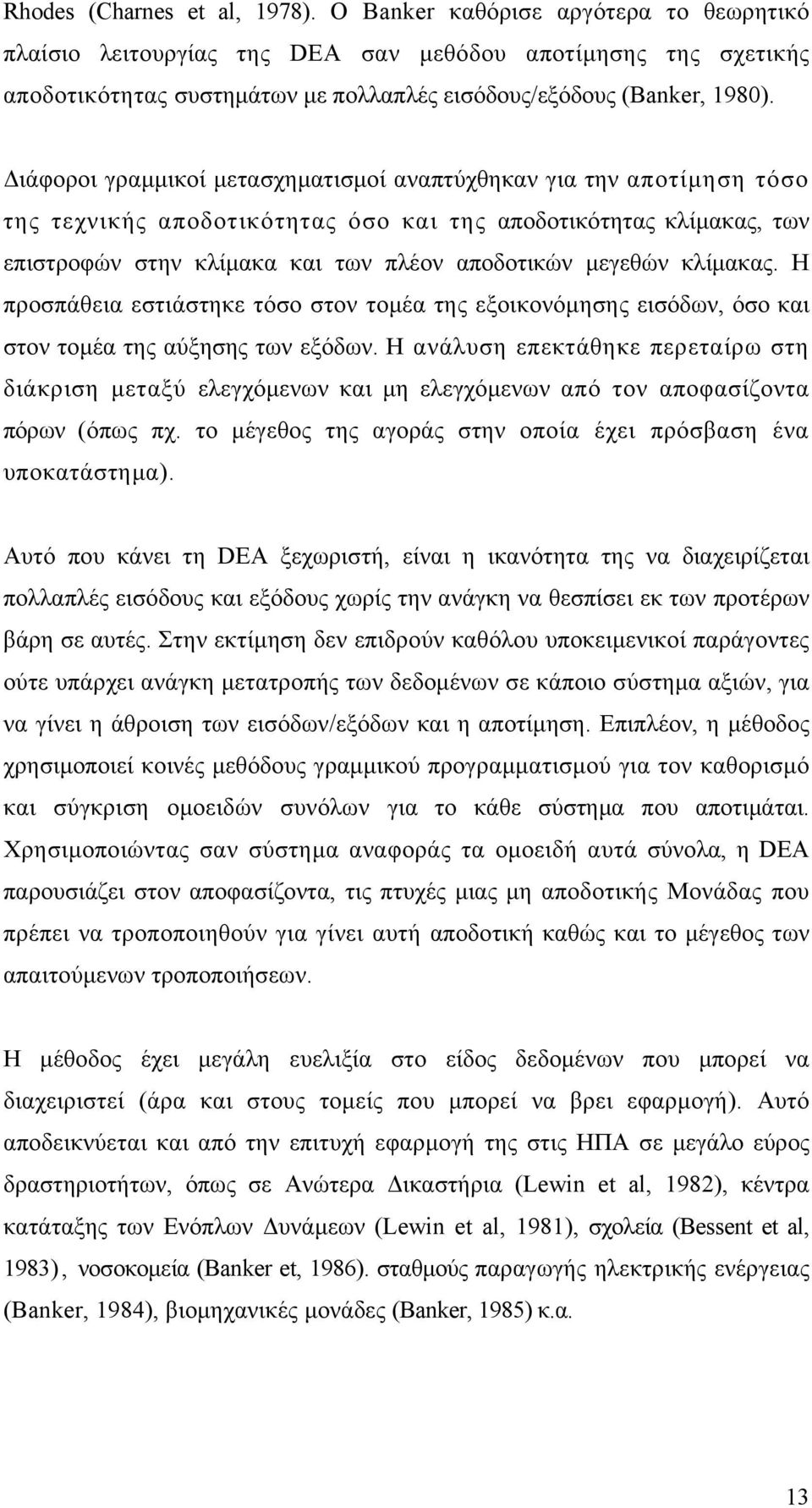 Διάφοροι γραμμικοί μετασχηματισμοί αναπτύχθηκαν για την αποτίμηση τόσο της τεχνικής αποδοτικότητας όσο και της αποδοτικότητας κλίμακας, των επιστροφών στην κλίμακα και των πλέον αποδοτικών μεγεθών