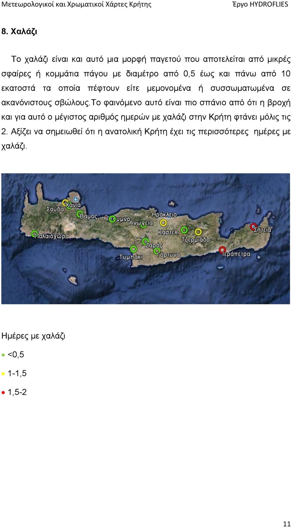 το φαινόμενο αυτό είναι πιο σπάνιο από ότι η βροχή και για αυτό ο μέγιστος αριθμός ημερών με χαλάζι στην Κρήτη φτάνει