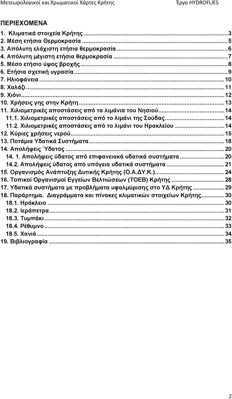 .. 14 11.2. Χιλιομετρικές αποστάσεις από το λιμάνι του Ηρακλείου... 14 12. Κύριες χρήσεις νερού... 15 13. Ποτάμια Υδατικά Συστήματα... 18 14. Απολήψεις Ύδατος... 20 14. 1. Απολήψεις ύδατος από επιφανειακά υδατικά συστήματα.