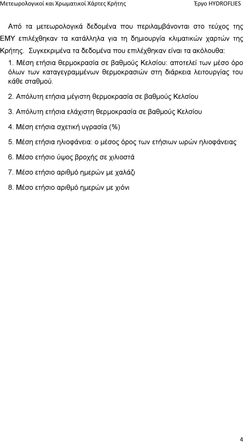 Μέση ετήσια θερμοκρασία σε βαθμούς Κελσίου: αποτελεί των μέσο όρο όλων των καταγεγραμμένων θερμοκρασιών στη διάρκεια λειτουργίας του κάθε σταθμού. 2.