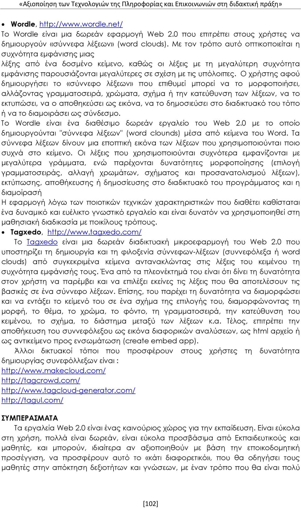 Με τον τρόπο αυτό οπτικοποιείται η συχνότητα εμφάνισης μιας λέξης από ένα δοσμένο κείμενο, καθώς οι λέξεις με τη μεγαλύτερη συχνότητα εμφάνισης παρουσιάζονται μεγαλύτερες σε σχέση με τις υπόλοιπες.
