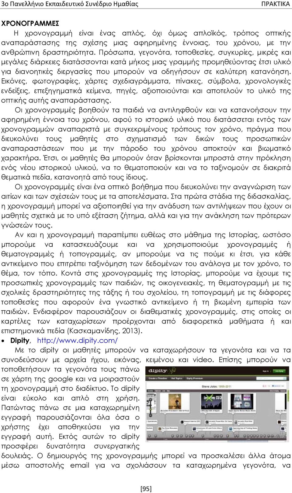 Πρόσωπα, γεγονότα, τοποθεσίες, συγκυρίες, μικρές και μεγάλες διάρκειες διατάσσονται κατά μήκος μιας γραμμής προμηθεύοντας έτσι υλικό για διανοητικές διεργασίες που μπορούν να οδηγήσουν σε καλύτερη