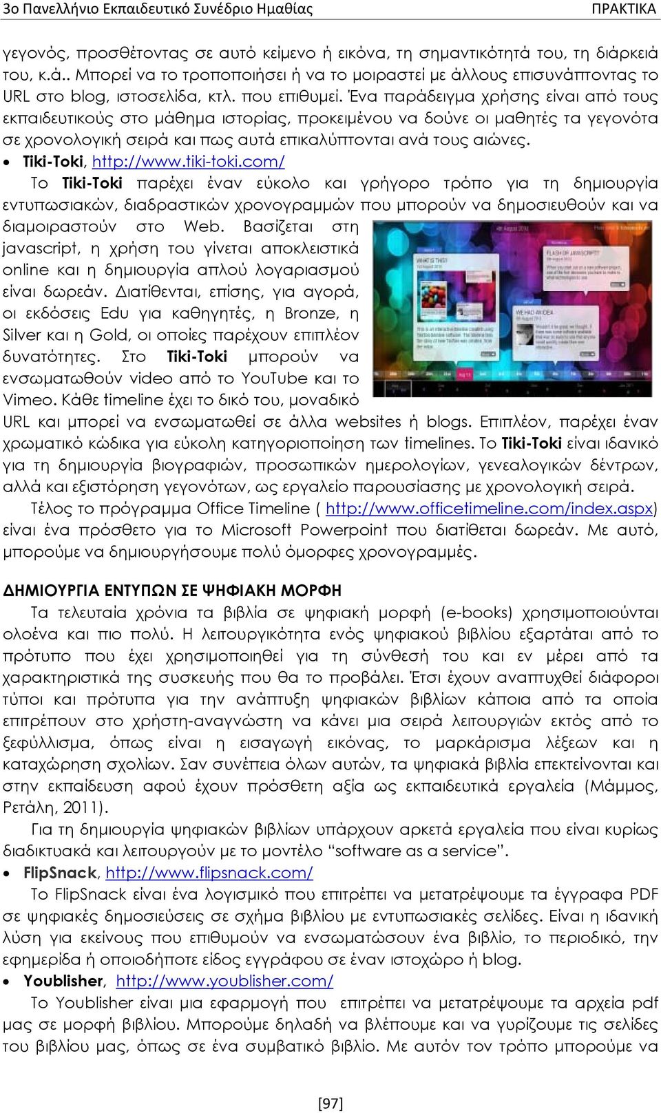 Ένα παράδειγμα χρήσης είναι από τους εκπαιδευτικούς στο μάθημα ιστορίας, προκειμένου να δούνε οι μαθητές τα γεγονότα σε χρονολογική σειρά και πως αυτά επικαλύπτονται ανά τους αιώνες.