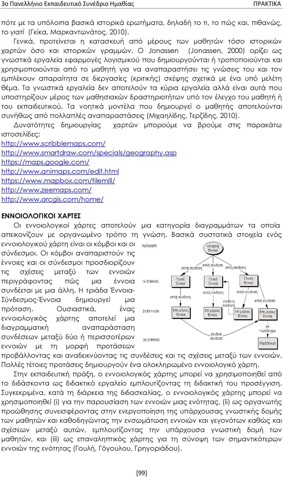 Ο Jonassen (Jonassen, 2000) ορίζει ως γνωστικά εργαλεία εφαρμογές λογισμικού που δημιουργούνται ή τροποποιούνται και χρησιμοποιούνται από το μαθητή για να αναπαραστήσει τις γνώσεις του και τον