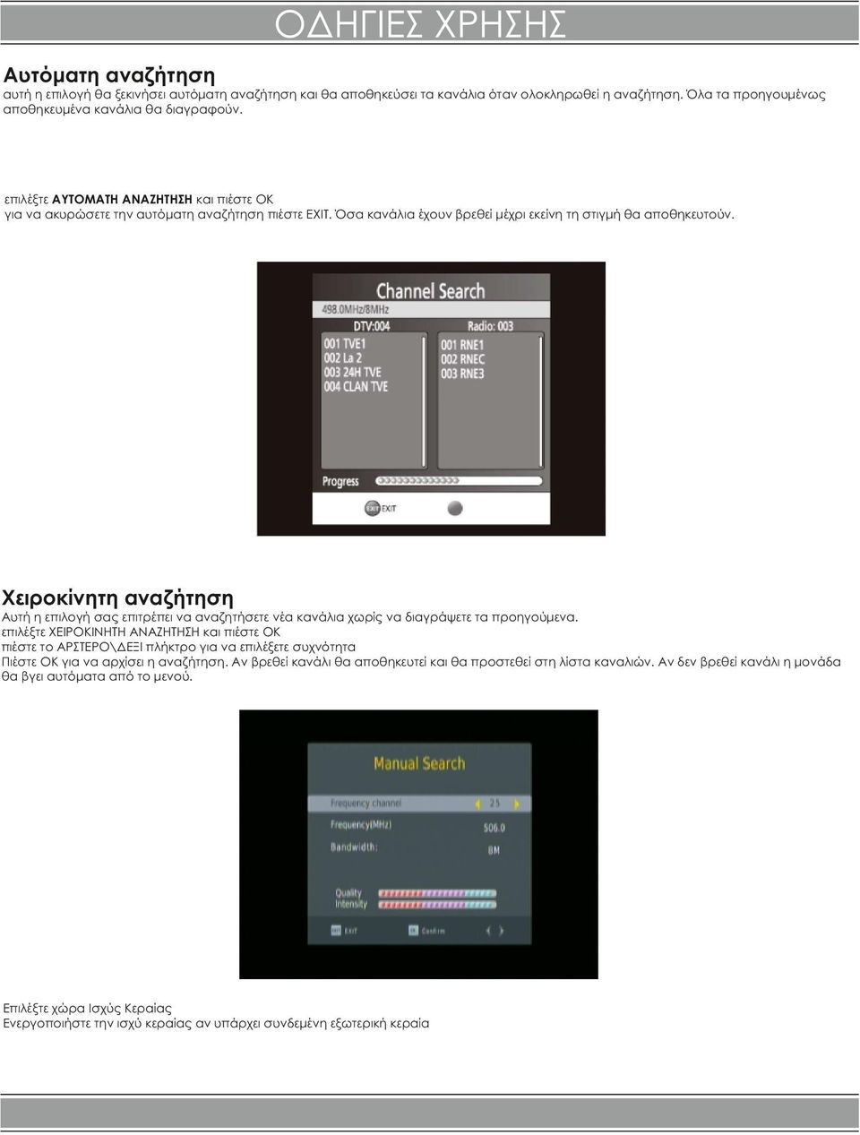Χειροκίνητη αναζήτηση Αυτή η επιλογή σας επιτρέπει να αναζητήσετε νέα κανάλια χωρίς να διαγράψετε τα προηγούμενα.