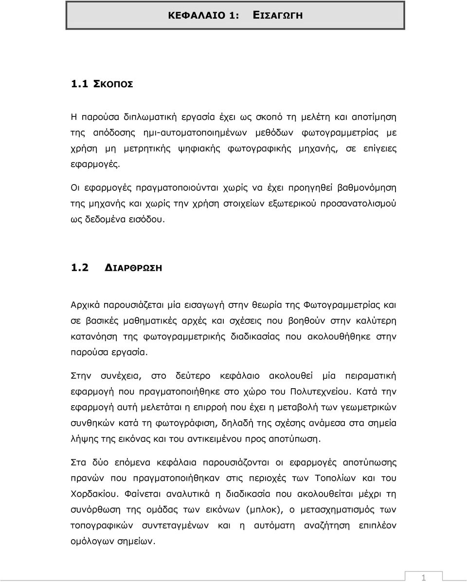 επίγειες εφαρμογές. Οι εφαρμογές πραγματοποιούνται χωρίς να έχει προηγηθεί βαθμονόμηση της μηχανής και χωρίς την χρήση στοιχείων εξωτερικού προσανατολισμού ως δεδομένα εισόδου. 1.