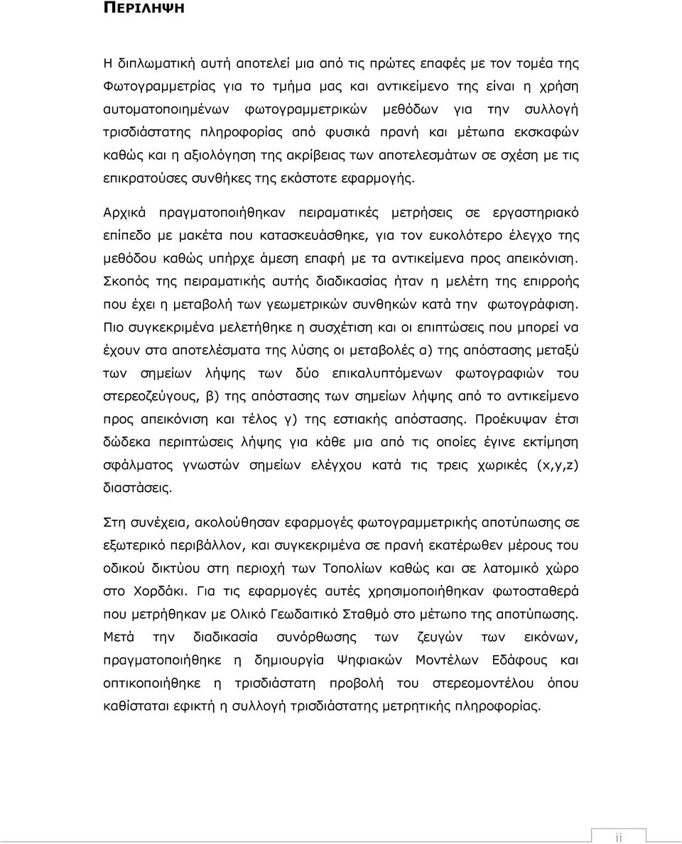 Αρχικά πραγματοποιήθηκαν πειραματικές μετρήσεις σε εργαστηριακό επίπεδο με μακέτα που κατασκευάσθηκε, για τον ευκολότερο έλεγχο της μεθόδου καθώς υπήρχε άμεση επαφή με τα αντικείμενα προς απεικόνιση.