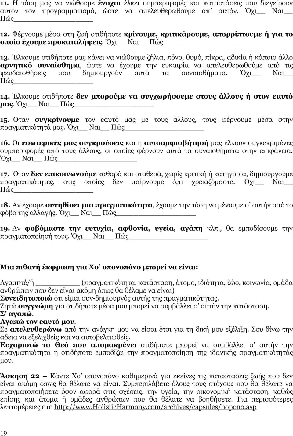 Έλκουµε οτιδήποτε µας κάνει να νιώθουµε ζήλια, πόνο, θυµό, πίκρα, αδικία ή κάποιο άλλο αρνητικό συναίσθηµα, ώστε να έχουµε την ευκαιρία να απελευθερωθούµε από τις ψευδαισθήσεις που δηµιουργούν αυτά