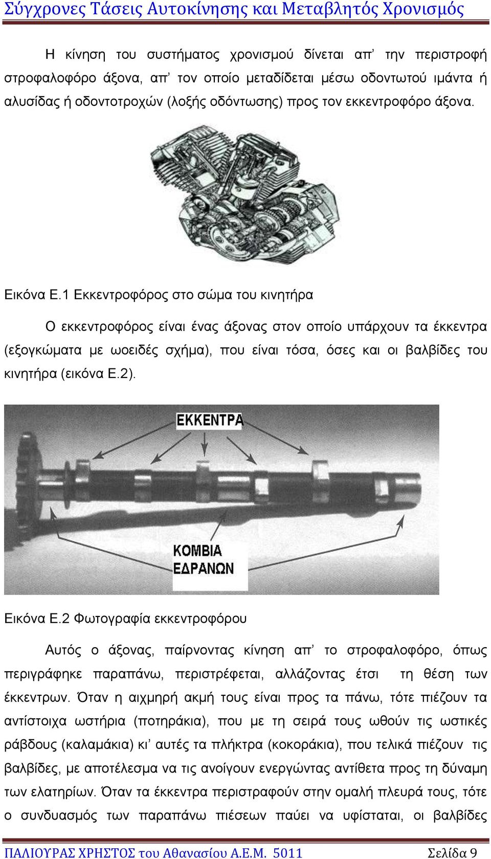 1 Εκκεντροφόρος στο σώμα του κινητήρα Ο εκκεντροφόρος είναι ένας άξονας στον οποίο υπάρχουν τα έκκεντρα (εξογκώματα με ωοειδές σχήμα), που είναι τόσα, όσες και οι βαλβίδες του κινητήρα (εικόνα Ε.2).