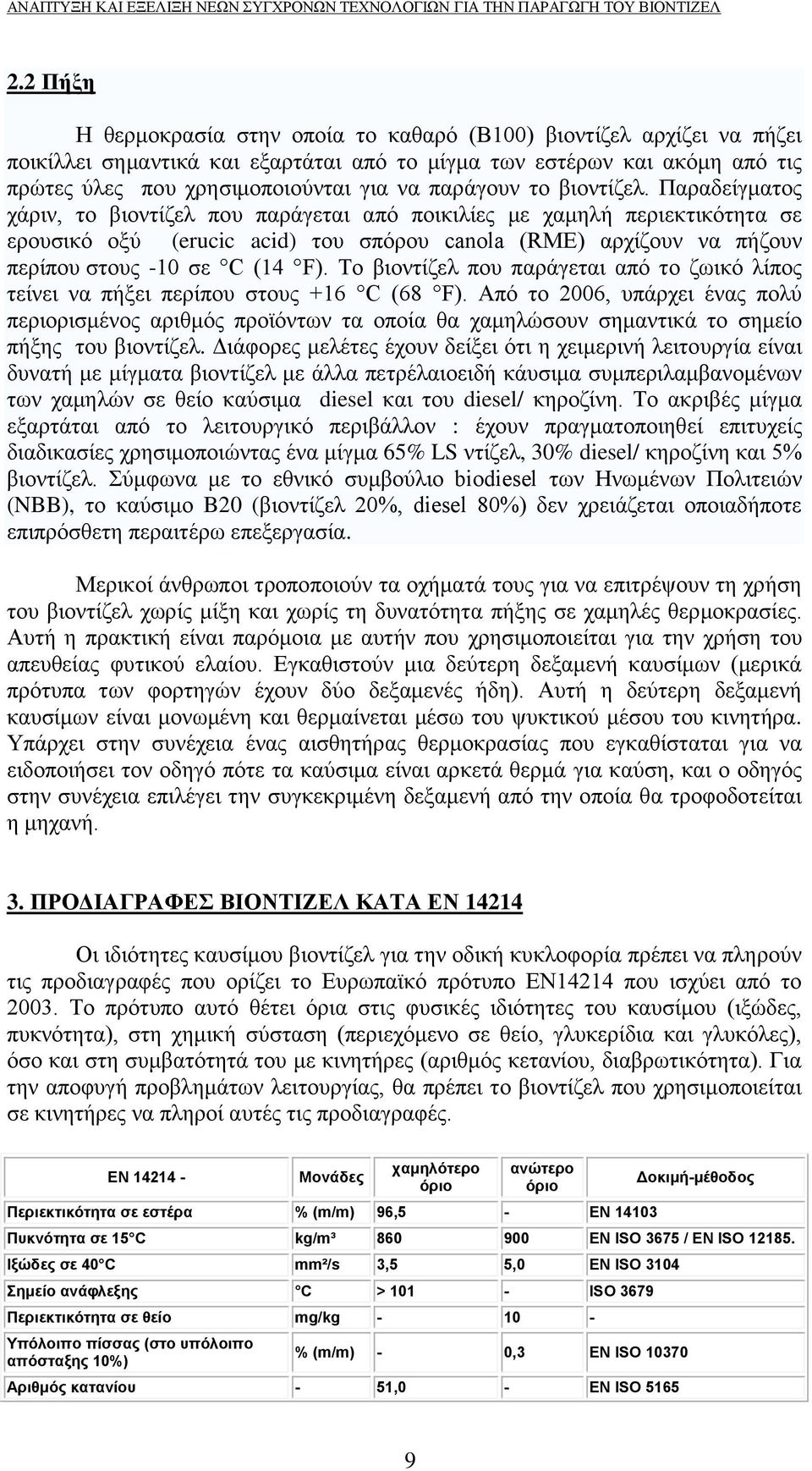 Παραδείγματος χάριν, το βιοντίζελ που παράγεται από ποικιλίες με χαμηλή περιεκτικότητα σε ερουσικό οξύ (erucic acid) του σπόρου canola (RME) αρχίζουν να πήζουν περίπου στους -10 σε C (14 F).