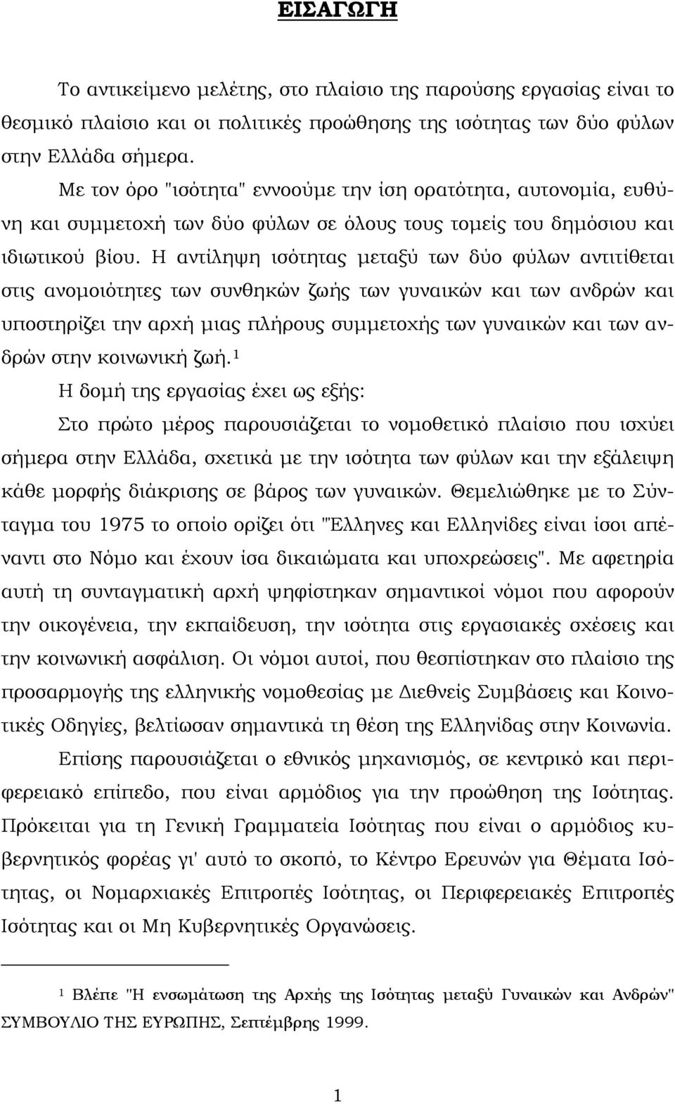 Η αντίληψη ισότητας μεταξύ των δύο φύλων αντιτίθεται στις ανομοιότητες των συνθηκών ζωής των γυναικών και των ανδρών και υποστηρίζει την αρχή μιας πλήρους συμμετοχής των γυναικών και των ανδρών στην