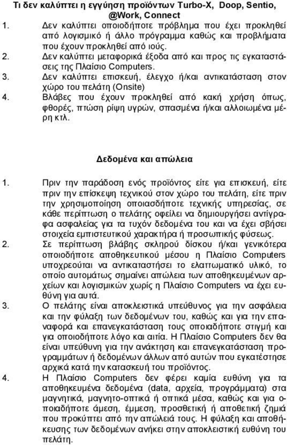 Δεν καλύπτει μεταφορικά έξοδα από και προς τις εγκαταστάσεις της Πλαίσιο Computers. 3. Δεν καλύπτει επισκευή, έλεγχο ή/και αντικατάσταση στον χώρο του πελάτη (Onsite) 4.