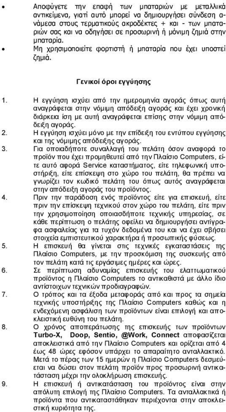 Η εγγύηση ισχύει από την ημερομηνία αγοράς όπως αυτή αναγράφεται στην νόμιμη απόδειξη αγοράς και έχει χρονική διάρκεια ίση με αυτή αναγράφεται επίσης στην νόμιμη απόδειξη αγοράς. 2.