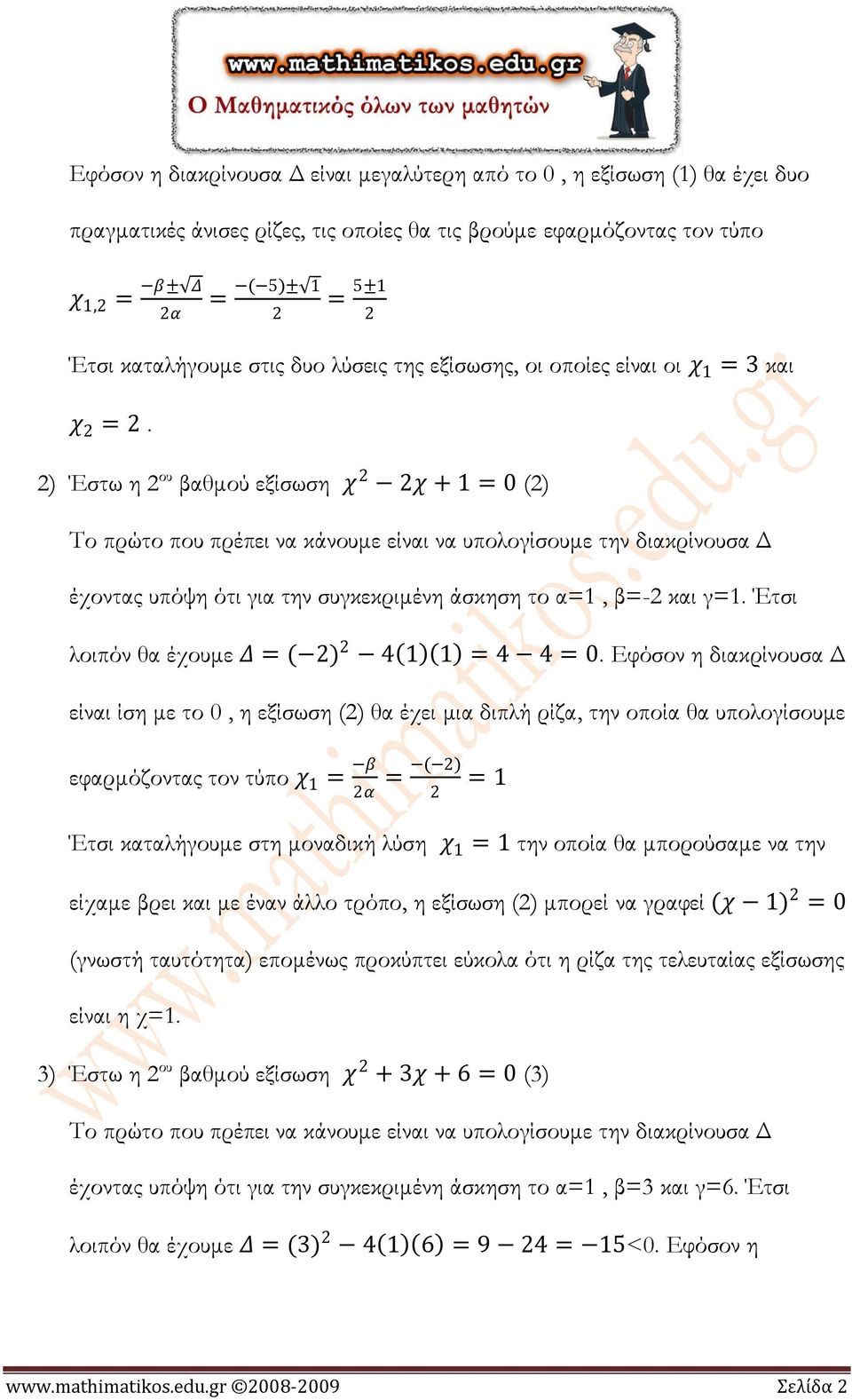 2) Έστω η 2 ου βαθμού εξίσωση χ 2 2χ + 1 = 0 (2) Το πρώτο που πρέπει να κάνουμε είναι να υπολογίσουμε την διακρίνουσα Δ έχοντας υπόψη ότι για την συγκεκριμένη άσκηση το α=1, β=-2 και γ=1.