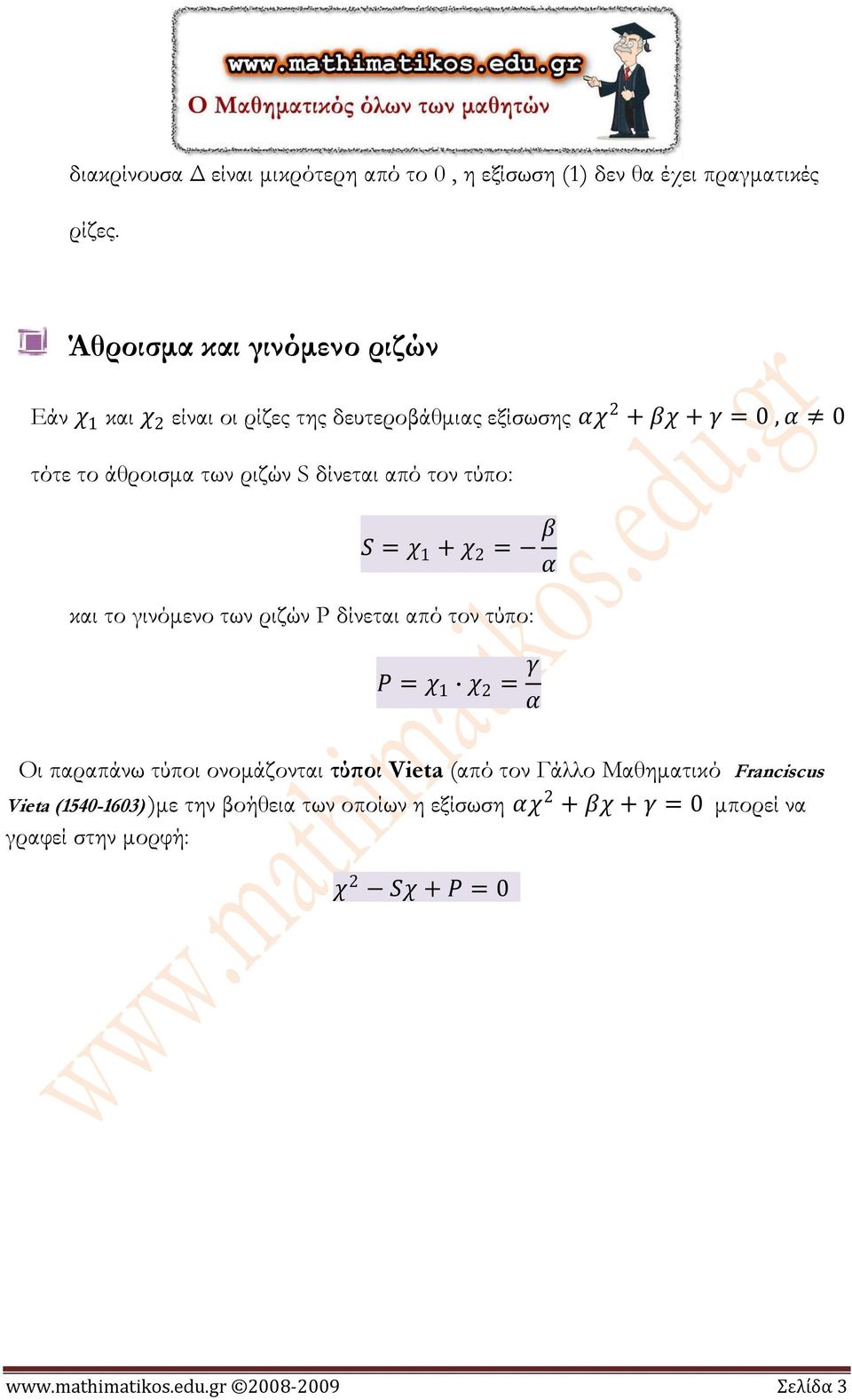 δίνεται από τον τύπο: S = χ 1 + χ 2 = β α και το γινόμενο των ριζών P δίνεται από τον τύπο: P = χ 1 χ 2 = γ α Οι παραπάνω τύποι ονομάζονται