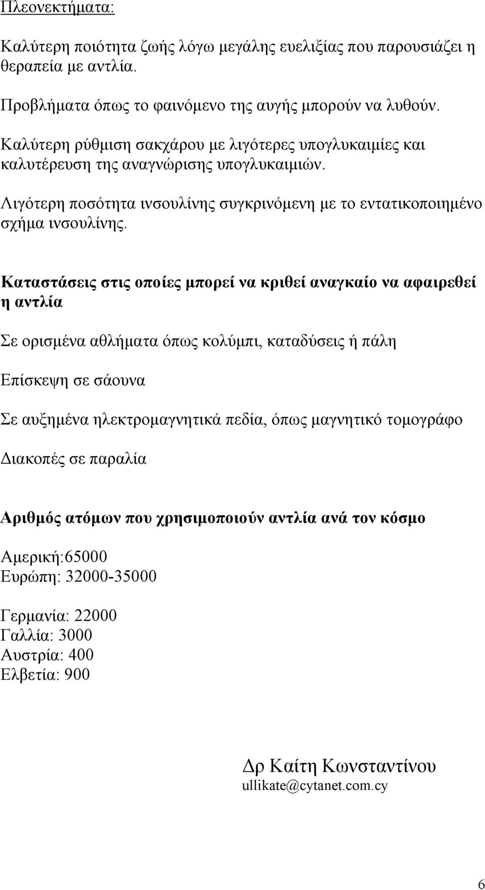 Καταστάσεις στις οποίες μπορεί να κριθεί αναγκαίο να αφαιρεθεί η αντλία Σε ορισμένα αθλήματα όπως κολύμπι, καταδύσεις ή πάλη Επίσκεψη σε σάουνα Σε αυξημένα ηλεκτρομαγνητικά πεδία, όπως