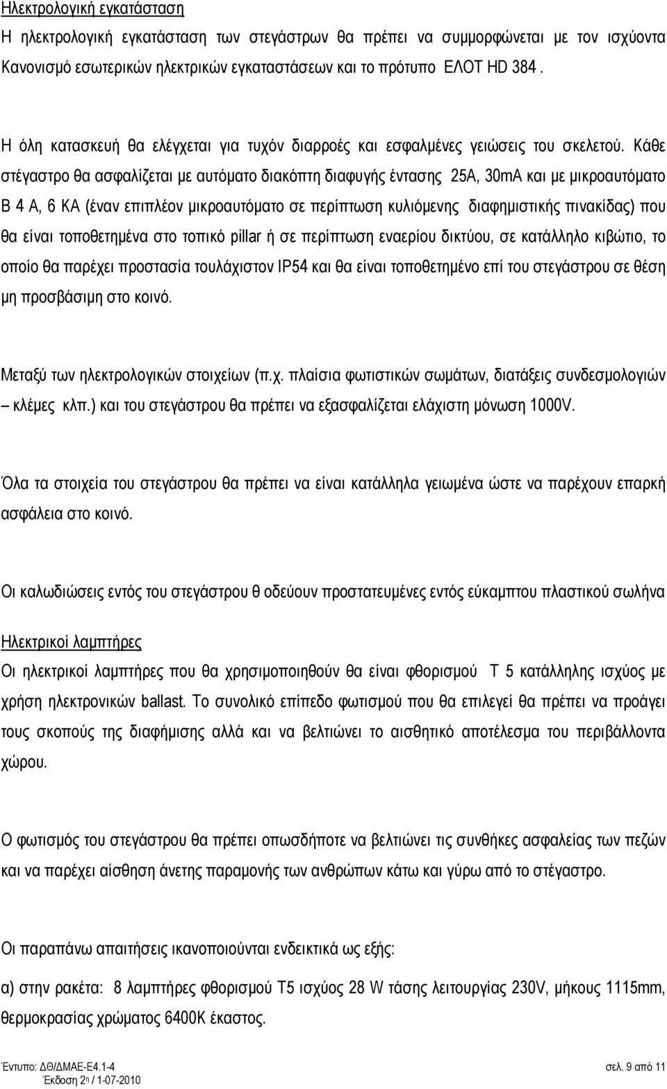 Κάθε στέγαστρο θα ασφαλίζεται µε αυτόµατο διακόπτη διαφυγής έντασης 25A, 30mA και µε µικροαυτόµατο B 4 Α, 6 KA (έναν επιπλέον µικροαυτόµατο σε περίπτωση κυλιόµενης διαφηµιστικής πινακίδας) που θα