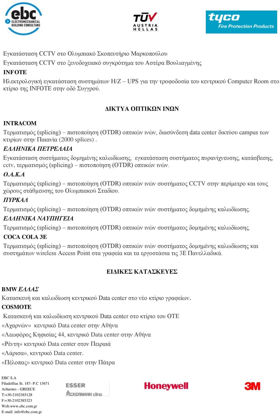 INTRACOM ΔΙΚΤΥΑ ΟΠΤΙΚΩΝ ΙΝΩΝ Τερματισμός (splicing) πιστοποίηση (OTDR) οπτικών ινών, διασύνδεση data center δικτύου campus των κτιρίων στην Παιανία (2000 splices).