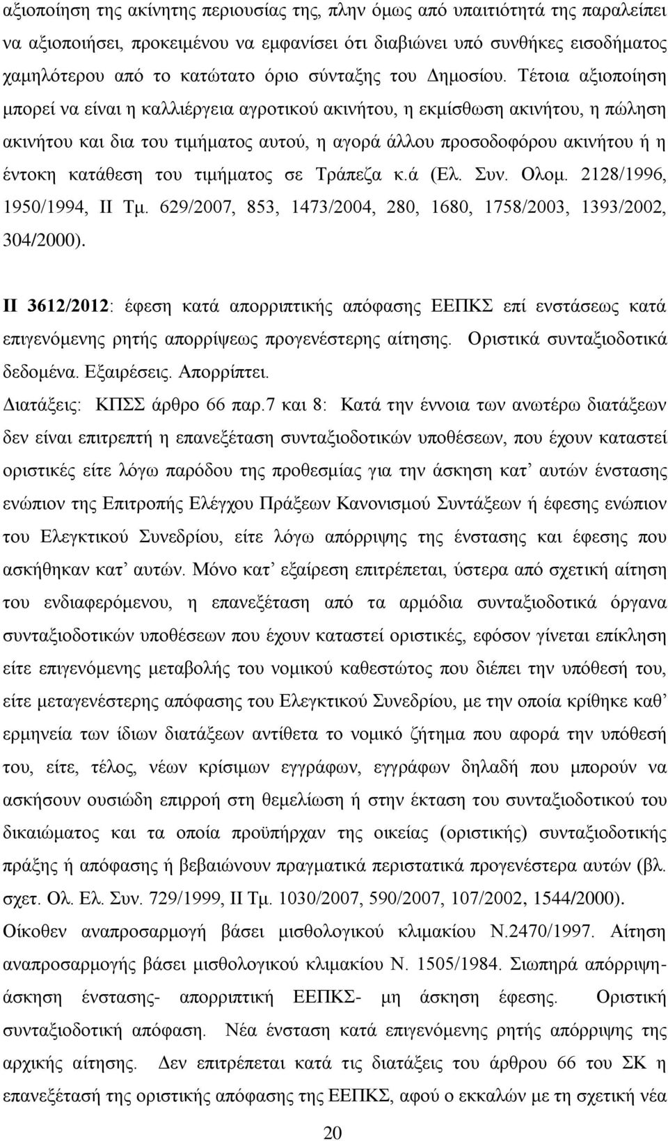 Τέτοια αξιοποίηση μπορεί να είναι η καλλιέργεια αγροτικού ακινήτου, η εκμίσθωση ακινήτου, η πώληση ακινήτου και δια του τιμήματος αυτού, η αγορά άλλου προσοδοφόρου ακινήτου ή η έντοκη κατάθεση του