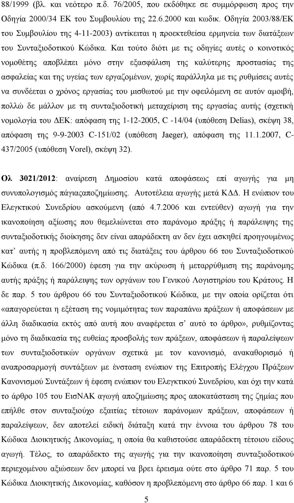 Και τούτο διότι με τις οδηγίες αυτές ο κοινοτικός νομοθέτης αποβλέπει μόνο στην εξασφάλιση της καλύτερης προστασίας της ασφαλείας και της υγείας των εργαζομένων, χωρίς παράλληλα με τις ρυθμίσεις