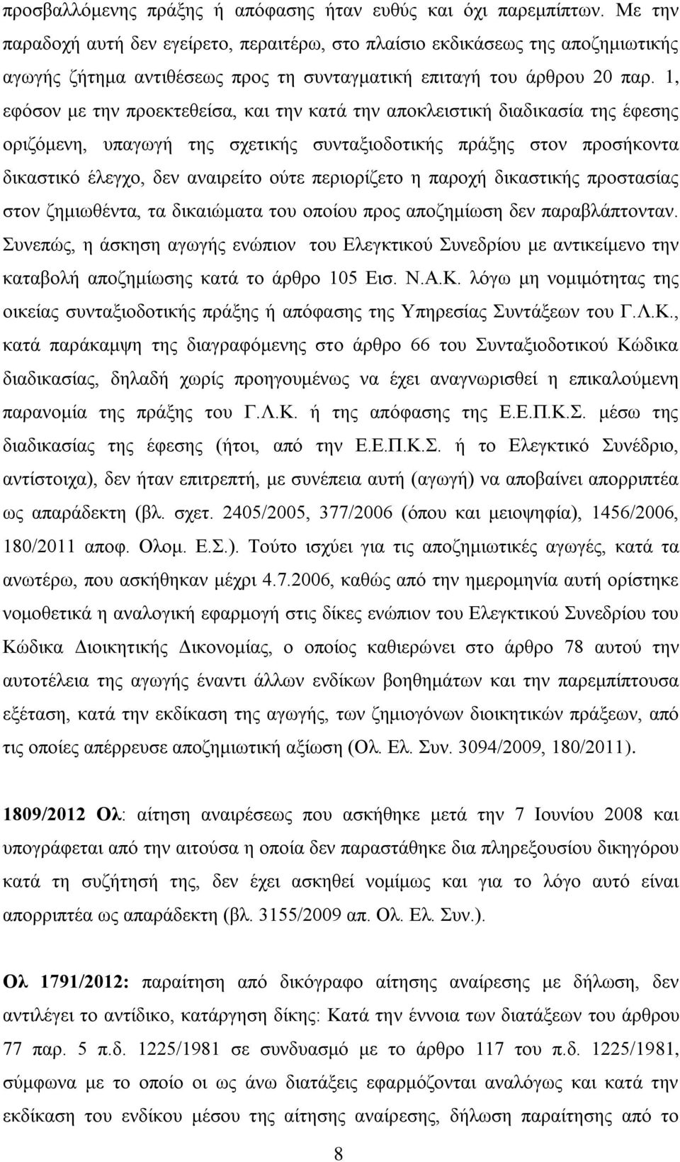 1, εφόσον με την προεκτεθείσα, και την κατά την αποκλειστική διαδικασία της έφεσης οριζόμενη, υπαγωγή της σχετικής συνταξιοδοτικής πράξης στον προσήκοντα δικαστικό έλεγχο, δεν αναιρείτο ούτε