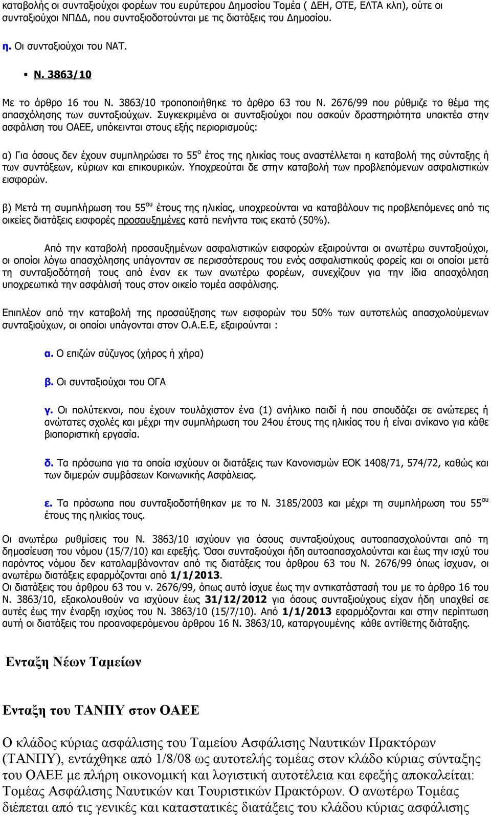 Συγκεκριμένα οι συνταξιούχοι που ασκούν δραστηριότητα υπακτέα στην ασφάλιση του ΟΑΕΕ, υπόκεινται στους εξής περιορισμούς: α) Για όσους δεν έχουν συμπληρώσει το 55 ο έτος της ηλικίας τους αναστέλλεται