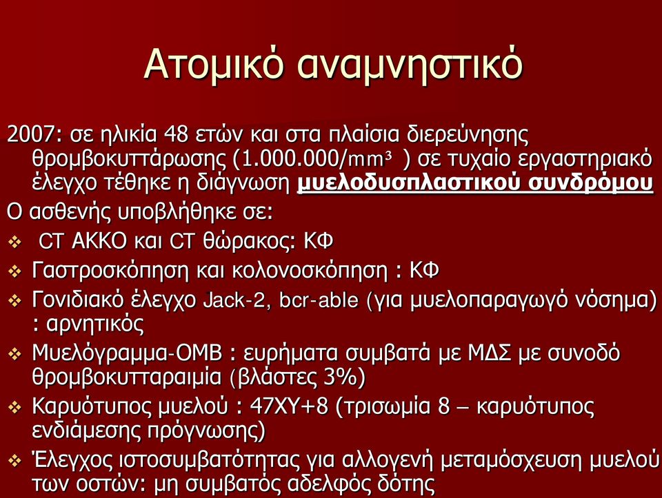 Γαστροσκόπηση και κολονοσκόπηση : ΚΦ Γονιδιακό έλεγχο Jack-2, bcr-able (για μυελοπαραγωγό νόσημα) : αρνητικός Μυελόγραμμα-ΟΜΒ : ευρήματα συμβατά με