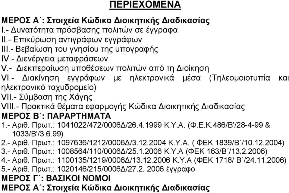 - Πρακτικά θέματα εφαρμογής Κώδικα Διοικητικής Διαδικασίας ΜΕΡΟΣ Β : ΠΑΡΑΡΤΗΜΑΤΑ 1.- Αριθ. Πρωτ.: 1041022/472/0006Δ/26.4.1999 Κ.Υ.Α. (Φ.Ε.Κ.486/Β /28-4-99 & 1033/Β /3.6.99) 2.- Αριθ. Πρωτ.: 1097636/1212/0006Δ/3.