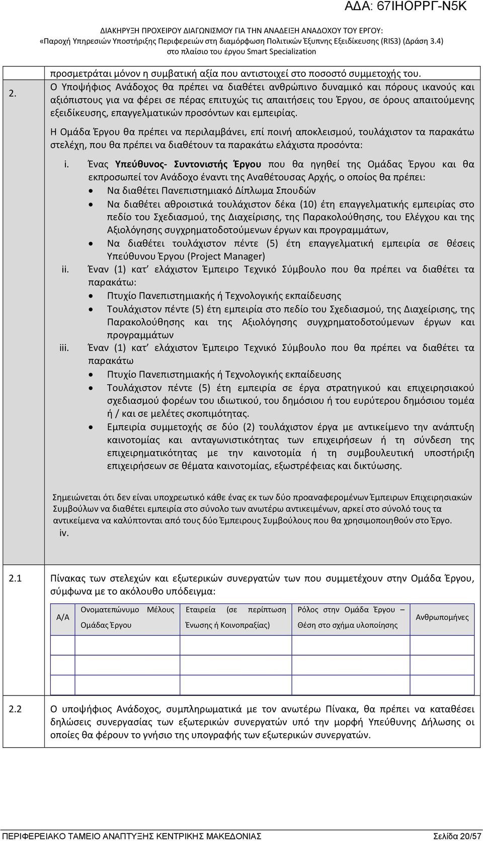 επαγγελματικών προσόντων και εμπειρίας. Η Ομάδα Έργου θα πρέπει να περιλαμβάνει, επί ποινή αποκλεισμού, τουλάχιστον τα παρακάτω στελέχη, που θα πρέπει να διαθέτουν τα παρακάτω ελάχιστα προσόντα: i.