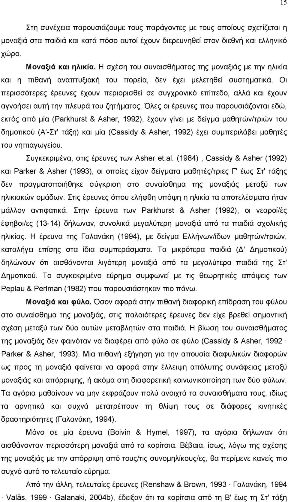 Οι περισσότερες έρευνες έχουν περιορισθεί σε συγχρονικό επίπεδο, αλλά και έχουν αγνοήσει αυτή την πλευρά του ζητήματος.