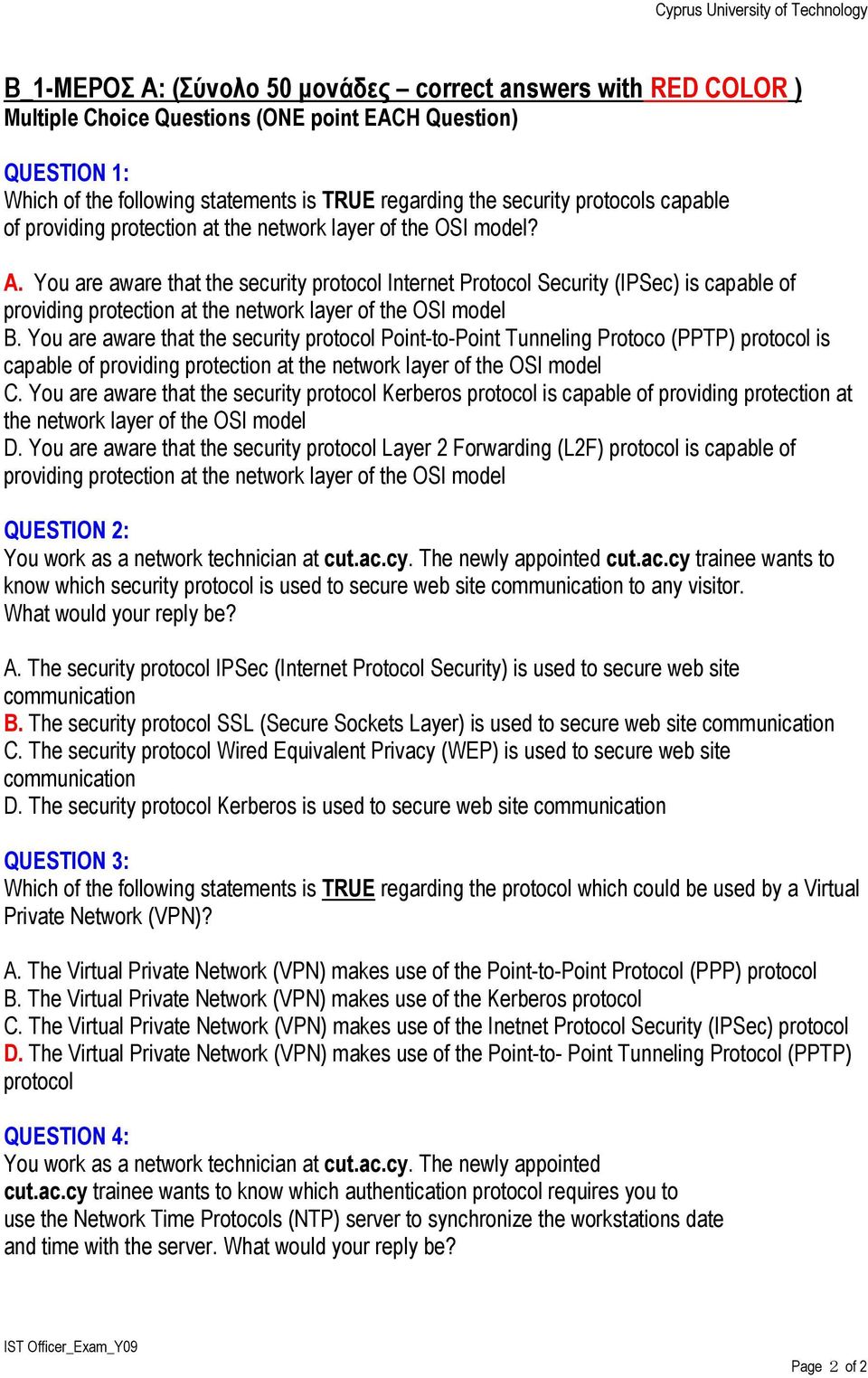 You are aware that the security protocol Internet Protocol Security (IPSec) is capable of providing protection at the network layer of the OSI model B.