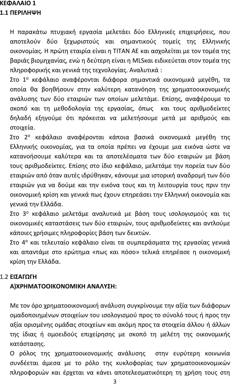 Αναλυτικά : Στο 1 ο κεφάλαιο αναφέρονται διάφορα σημαντικά οικονομικά μεγέθη, τα οποία θα βοηθήσουν στην καλύτερη κατανόηση της χρηματοοικονομικής ανάλυσης των δύο εταιριών των οποίων μελετάμε.