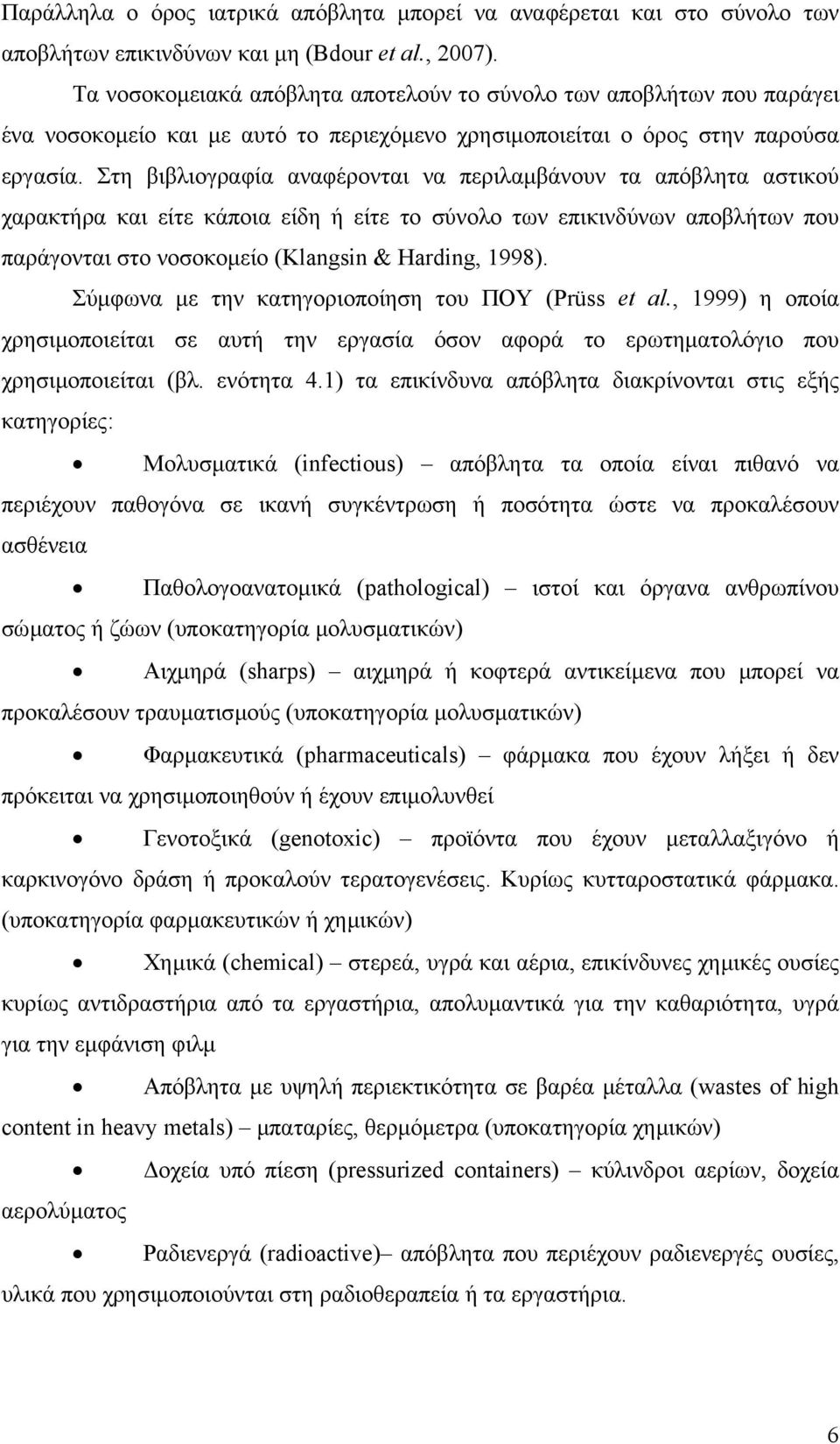 Στη βιβλιογραφία αναφέρονται να περιλαµβάνουν τα απόβλητα αστικού χαρακτήρα και είτε κάποια είδη ή είτε το σύνολο των επικινδύνων αποβλήτων που παράγονται στο νοσοκοµείο (Klangsin & Harding, 1998).