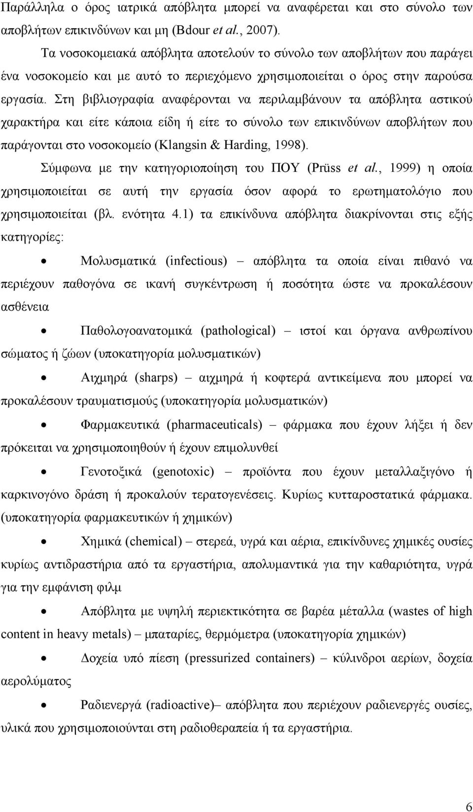 Στη βιβλιογραφία αναφέρονται να περιλαµβάνουν τα απόβλητα αστικού χαρακτήρα και είτε κάποια είδη ή είτε το σύνολο των επικινδύνων αποβλήτων που παράγονται στο νοσοκοµείο (Klangsin & Harding, 1998).