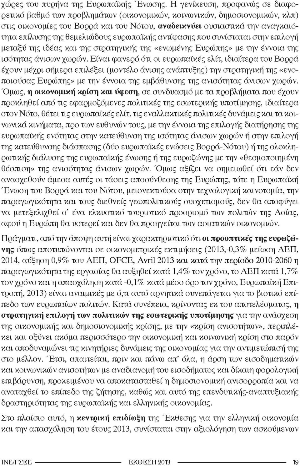 θεμελιώδους ευρωπαϊκής αντίφασης που συνίσταται στην επιλογή μεταξύ της ιδέας και της στρατηγικής της «ενωμένης Ευρώπης» με την έννοια της ισότητας άνισων χωρών.