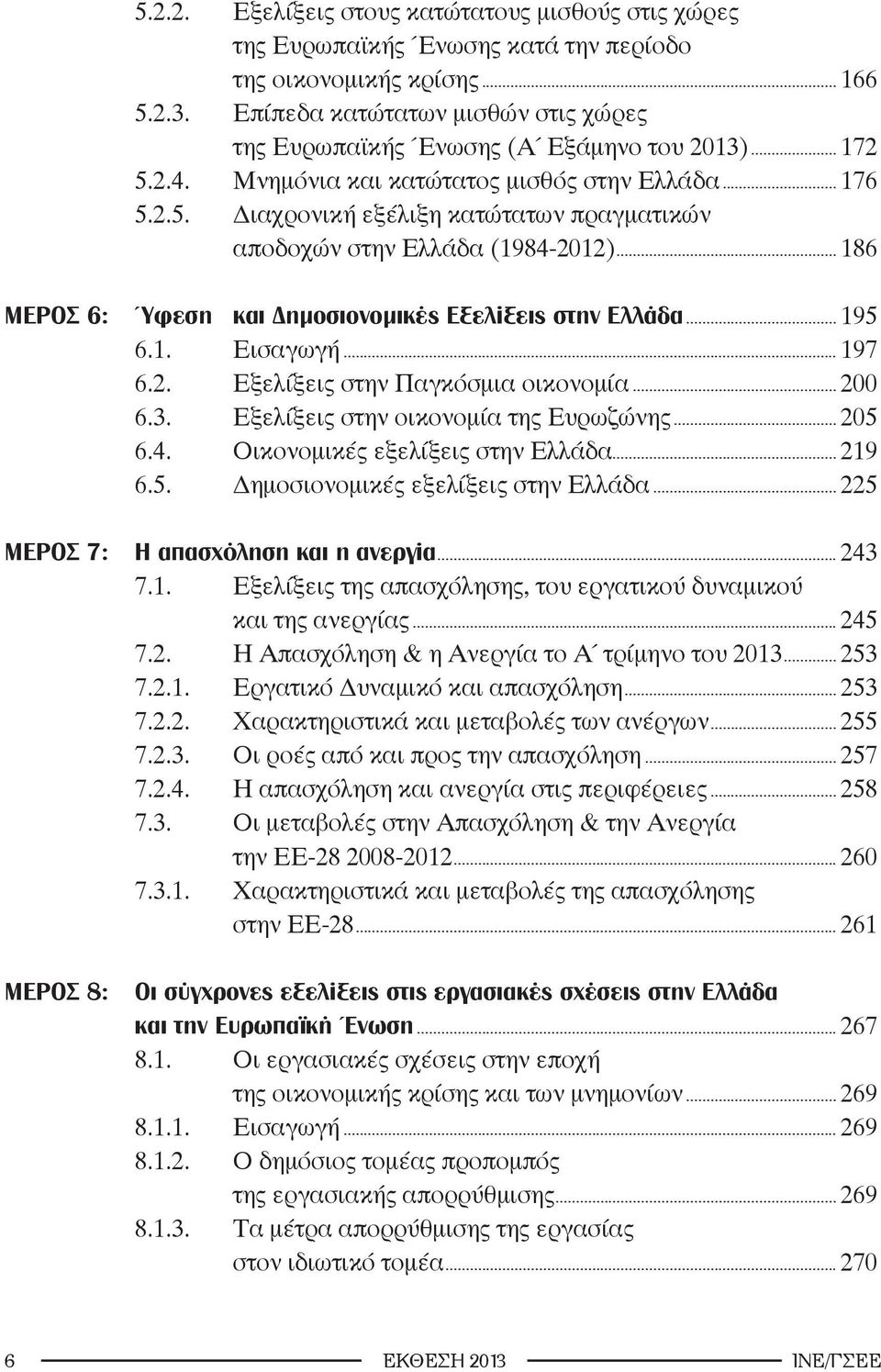 .. 186 ΜΕΡΟΣ 6: Ύφεση και Δημοσιονομικές Εξελίξεις στην Ελλάδα... 195 6.1. Εισαγωγή... 197 6.2. Εξελίξεις στην Παγκόσμια οικονομία... 200 6.3. Εξελίξεις στην οικονομία της Ευρωζώνης... 205 6.4.