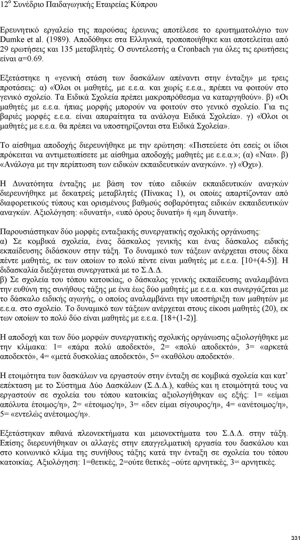 Τα Ειδικά Σχολεία πρέπει μακροπρόθεσμα να καταργηθούν». β) «Οι μαθητές με ε.ε.α. ήπιας μορφής μπορούν να φοιτούν στο γενικό σχολείο. Για τις βαριές μορφές ε.ε.α. είναι απαραίτητα τα ανάλογα Ειδικά Σχολεία».