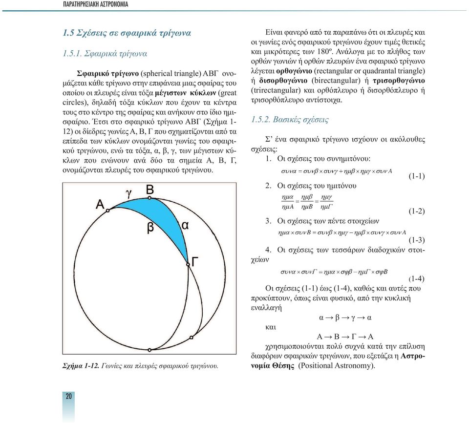 5.1. Σφαιρικά τρίγωνα Σφαιρικό τρίγωνο(spherical triangle) ΑΒΓ ονο- µάζεται κάθε τρίγωνο στην επιφάνεια µιας σφαίρας του οποίου οι πλευρές είναι τόξα µέγιστων κύκλων(great circles), δηλαδή τόξα