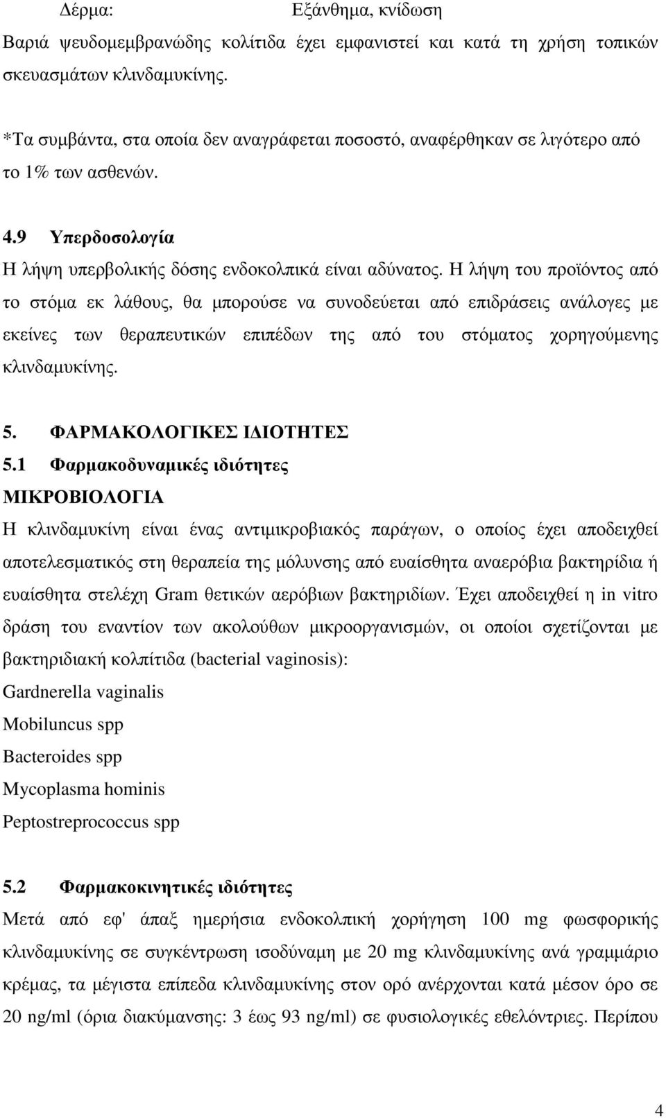 Η λήψη του προϊόντος από το στόµα εκ λάθους, θα µπορούσε να συνοδεύεται από επιδράσεις ανάλογες µε εκείνες των θεραπευτικών επιπέδων της από του στόµατος χορηγούµενης κλινδαµυκίνης. 5.