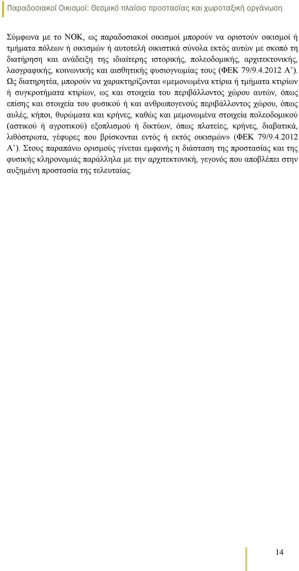Ως διατηρητέα, μπορούν να χαρακτηρίζονται «μεμονωμένα κτίρια ή τμήματα κτιρίων ή συγκροτήματα κτιρίων, ως και στοιχεία του περιβάλλοντος χώρου αυτών, όπως επίσης και στοιχεία του φυσικού ή και