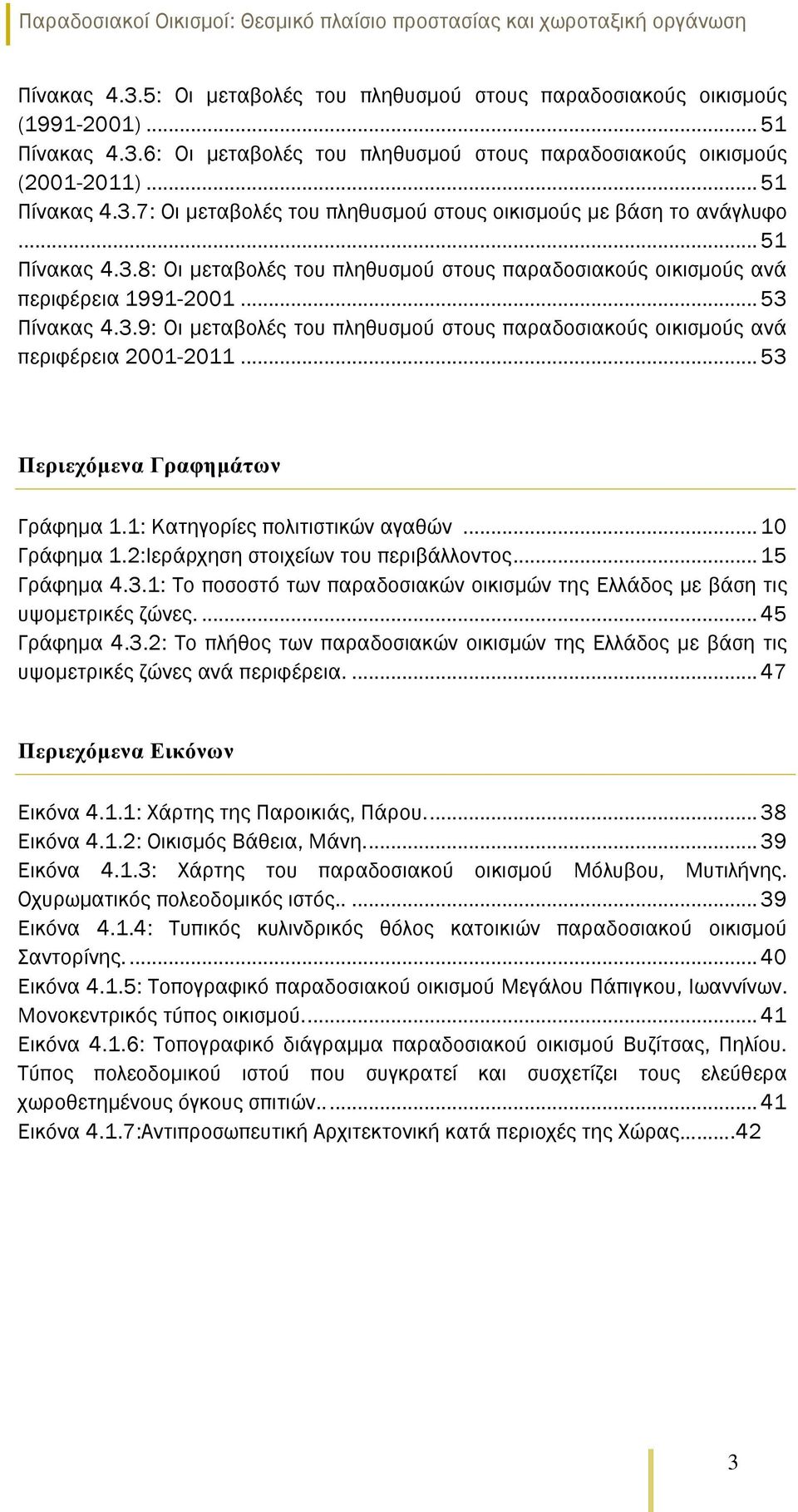 .. 53 Περιεχόμενα Γραφημάτων Γράφημα 1.1: Κατηγορίες πολιτιστικών αγαθών... 10 Γράφημα 1.2:Ιεράρχηση στοιχείων του περιβάλλοντος... 15 Γράφημα 4.3.1: Το ποσοστό των παραδοσιακών οικισμών της Ελλάδος με βάση τις υψομετρικές ζώνες.