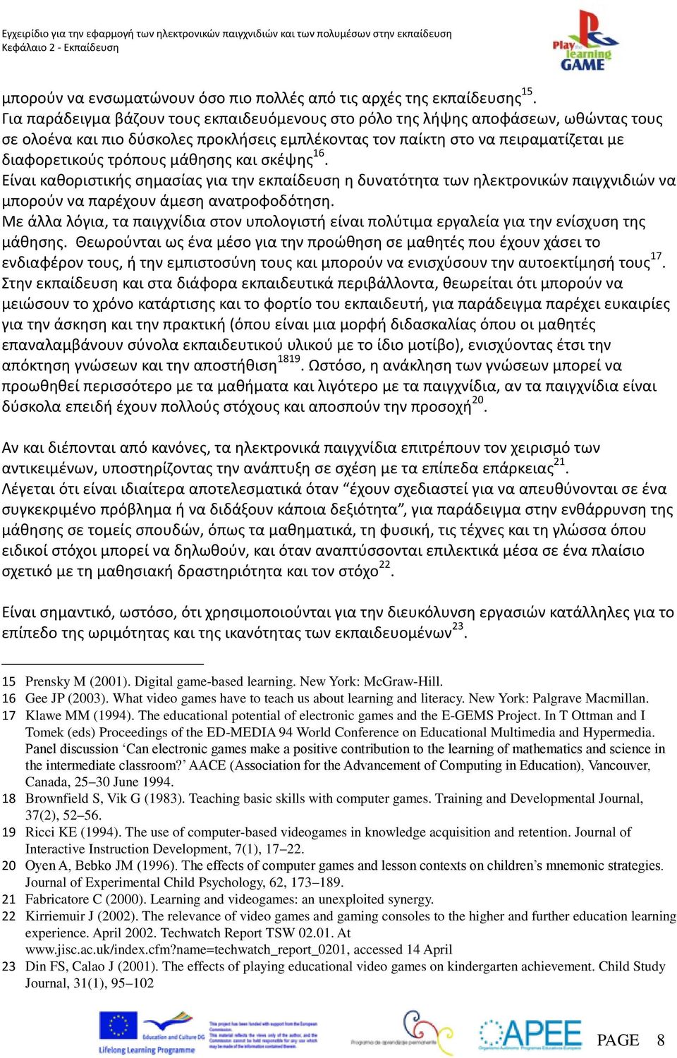 μάθησης και σκέψης 16. Είναι καθοριστικής σημασίας για την εκπαίδευση η δυνατότητα των ηλεκτρονικών παιγχνιδιών να μπορούν να παρέχουν άμεση ανατροφοδότηση.